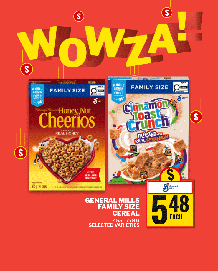 WOWZA. General Mills family size cereals in 455 to 778 g formats and Dare cookies or crackers in 100 to 315 g formats, selected varieties.