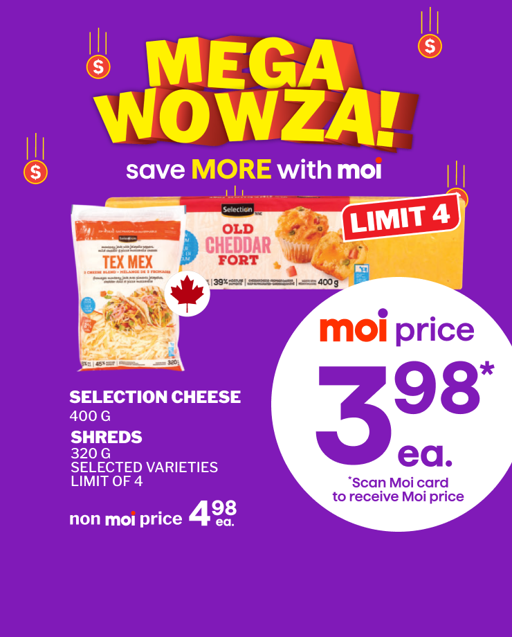 Mega WOWZA. Selection cheese in 400 g formats and shredded cheese in 320 g formats, selected varieties, limit of 4.. Save more with Moi and receive the Moi price by scanning your Moi card.