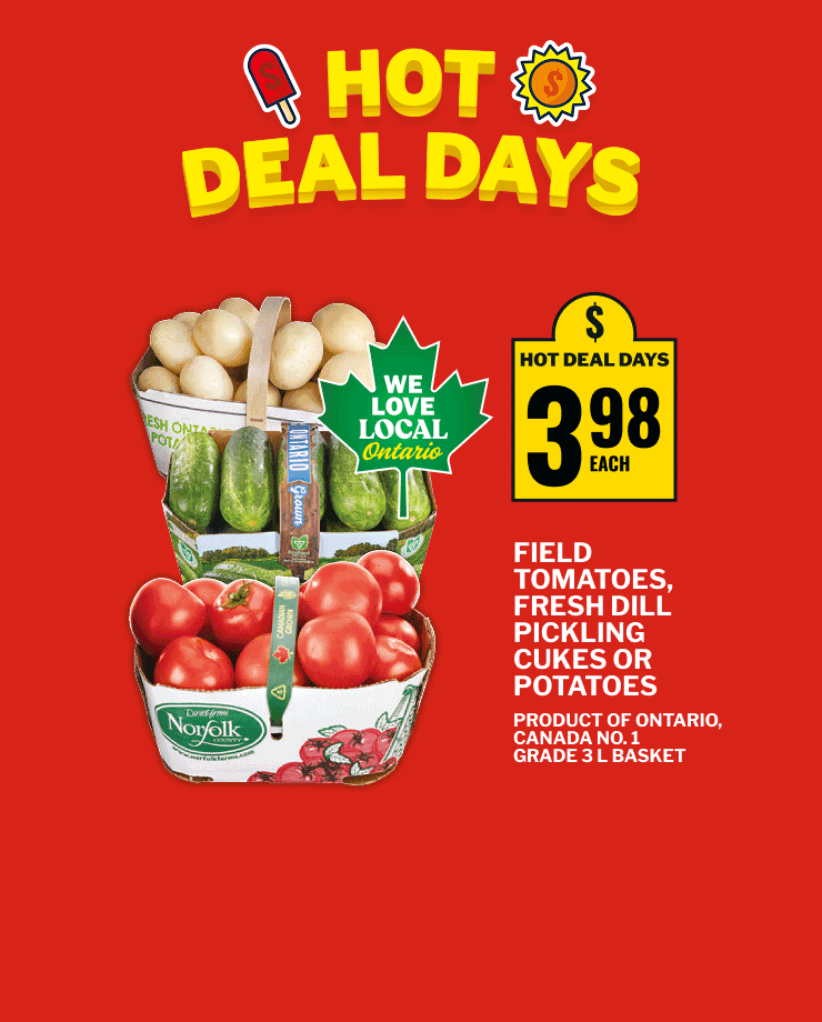 Hot Deal Days. - Lean Ground Beef Family Pack, selected varieties, 12.08 kg. - Selection cheese 400 g and cheese shreds 320 g, selected varieties. - Field tomatoes,  Fresh dill pickling cukes, Potatoes, Product of Ontario, Canada, No. 1 Grade, 3 L basket.