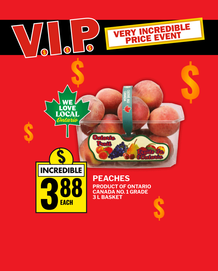 Very Incredible Price Event. Peaches, Product of Ontario, Canada, Number 1 Grade, 3 Liter Basket,  Cashmere Bathroom Tissue, Sponge Towels Ultra Paper Towels or Scotties Facial Tissue, Selected Varieties or Selection Sliced Deli Meat, 400 Grams, Selected Varieties.