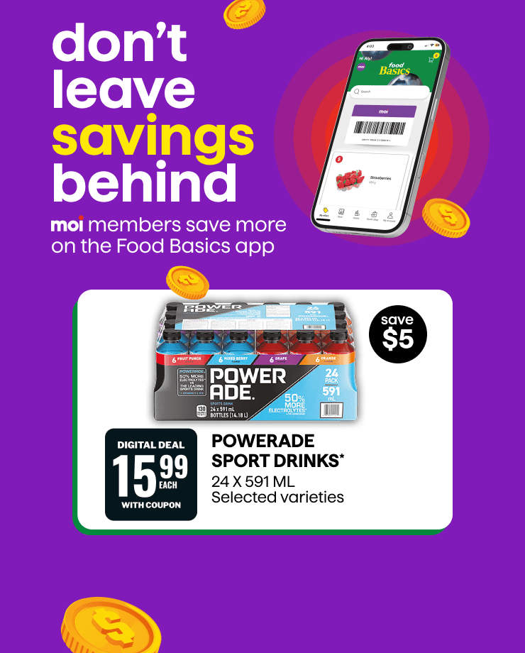 Don't Leave Savings Behind! Moi Members Save More on the Food Basics App. Powerade Sports Drinks.